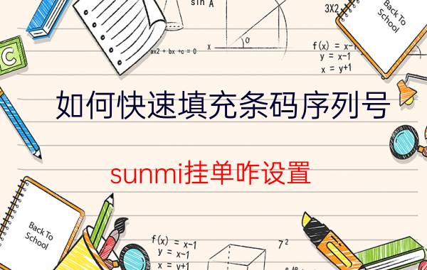 如何快速填充条码序列号 sunmi挂单咋设置？